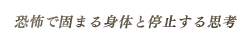 恐怖で固まる身体と停止する思考